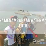 Cara Menambahkan Watermark Foto Kamera Aksi Gopro Yi Cam